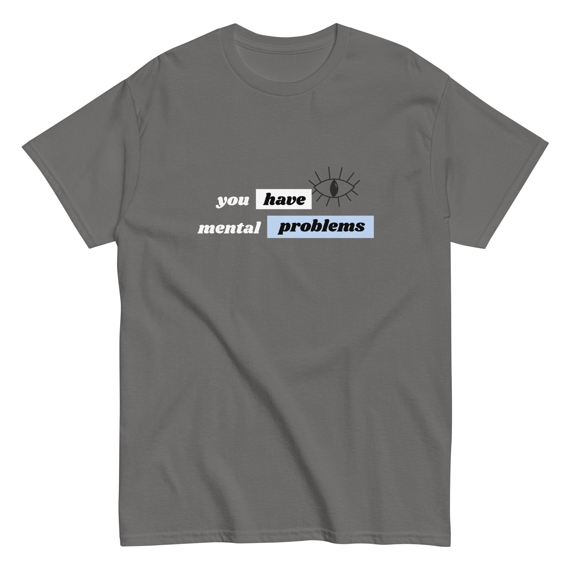 Savage humor you have mental problems shirt