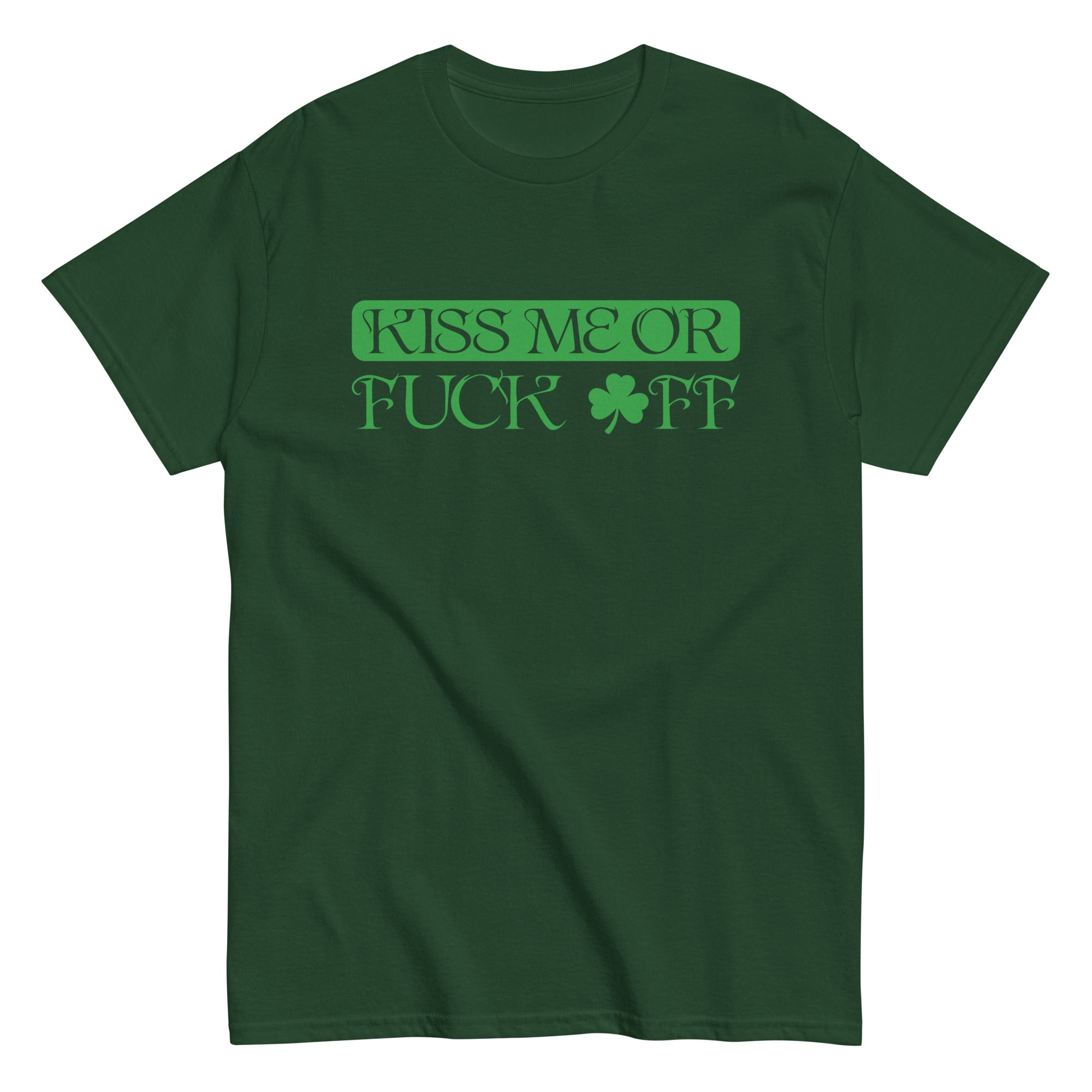 KISS ME OR FUCK OFF St. Patrick's Day t-shirt in dark green with bold lettering.