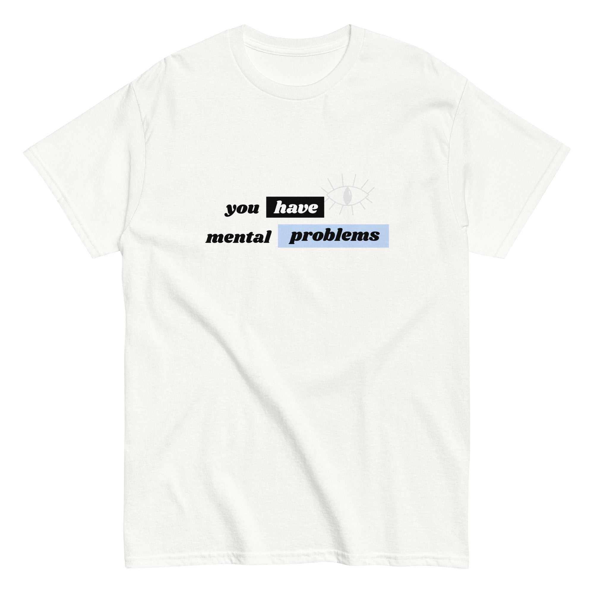 Attitude-driven you have mental problems graphic tee